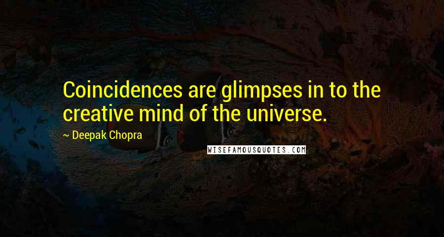 Deepak Chopra Quotes: Coincidences are glimpses in to the creative mind of the universe.