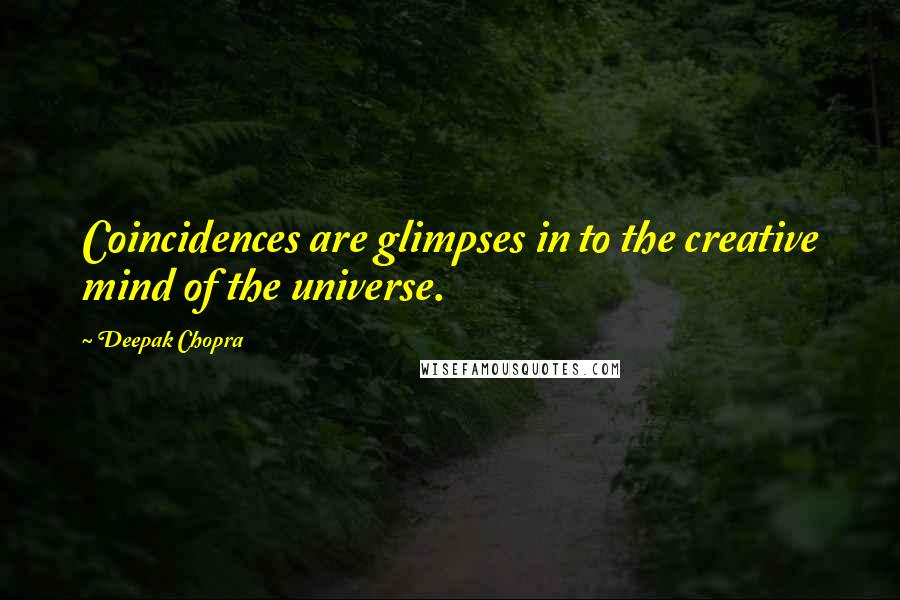 Deepak Chopra Quotes: Coincidences are glimpses in to the creative mind of the universe.