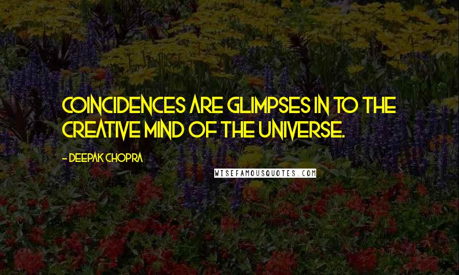 Deepak Chopra Quotes: Coincidences are glimpses in to the creative mind of the universe.