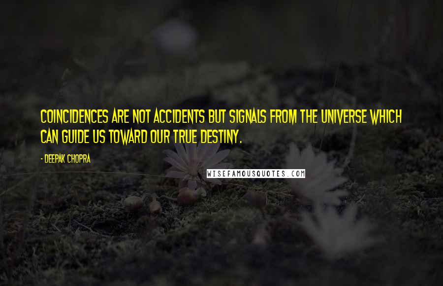 Deepak Chopra Quotes: Coincidences are not accidents but signals from the universe which can guide us toward our true destiny.