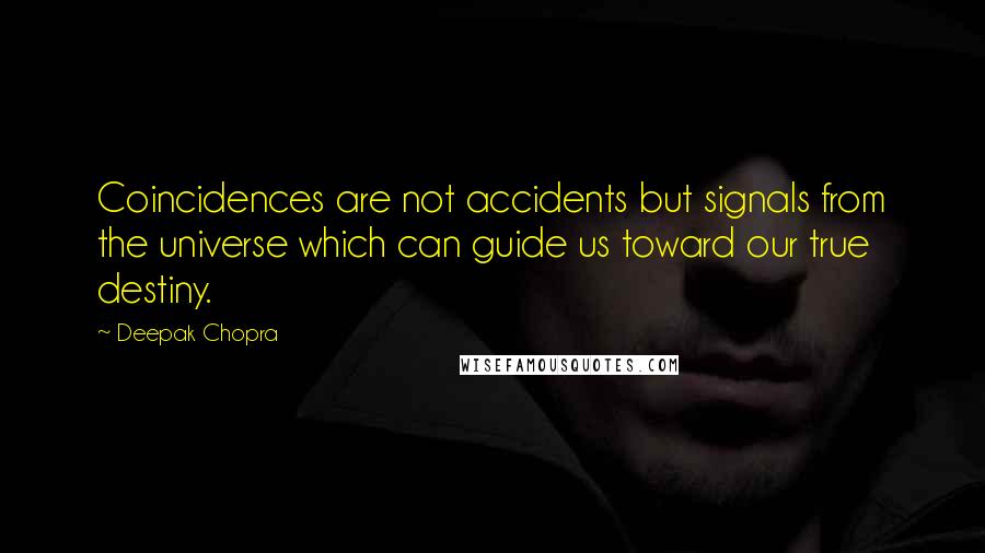 Deepak Chopra Quotes: Coincidences are not accidents but signals from the universe which can guide us toward our true destiny.