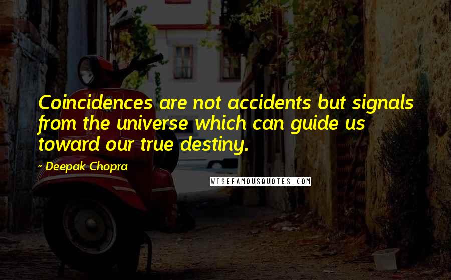 Deepak Chopra Quotes: Coincidences are not accidents but signals from the universe which can guide us toward our true destiny.
