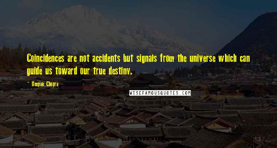 Deepak Chopra Quotes: Coincidences are not accidents but signals from the universe which can guide us toward our true destiny.