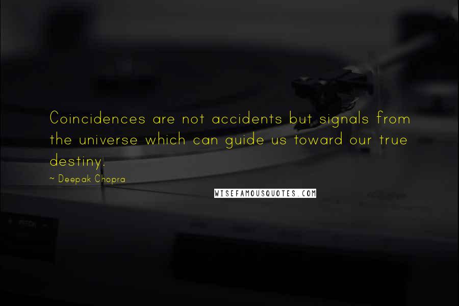 Deepak Chopra Quotes: Coincidences are not accidents but signals from the universe which can guide us toward our true destiny.