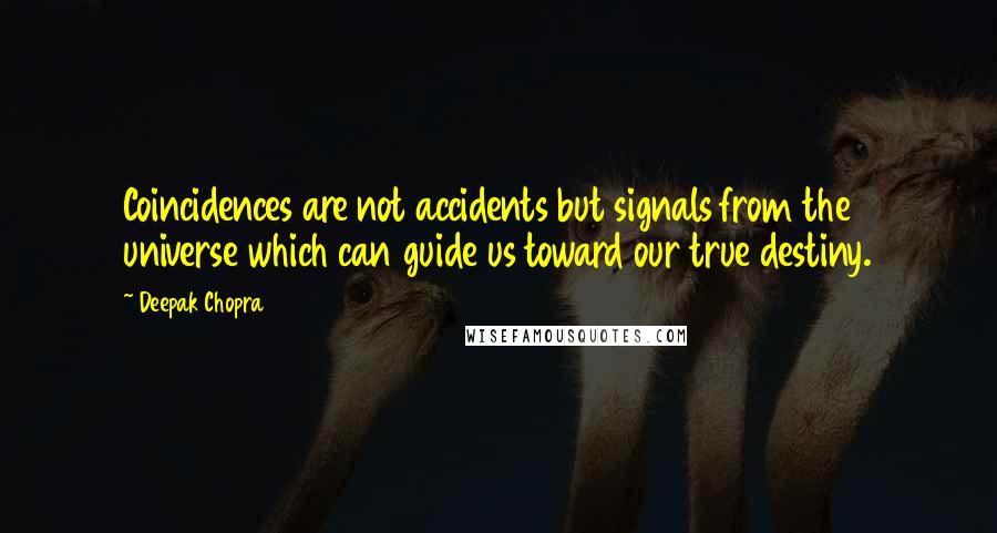 Deepak Chopra Quotes: Coincidences are not accidents but signals from the universe which can guide us toward our true destiny.
