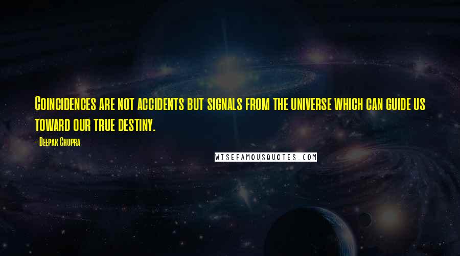 Deepak Chopra Quotes: Coincidences are not accidents but signals from the universe which can guide us toward our true destiny.