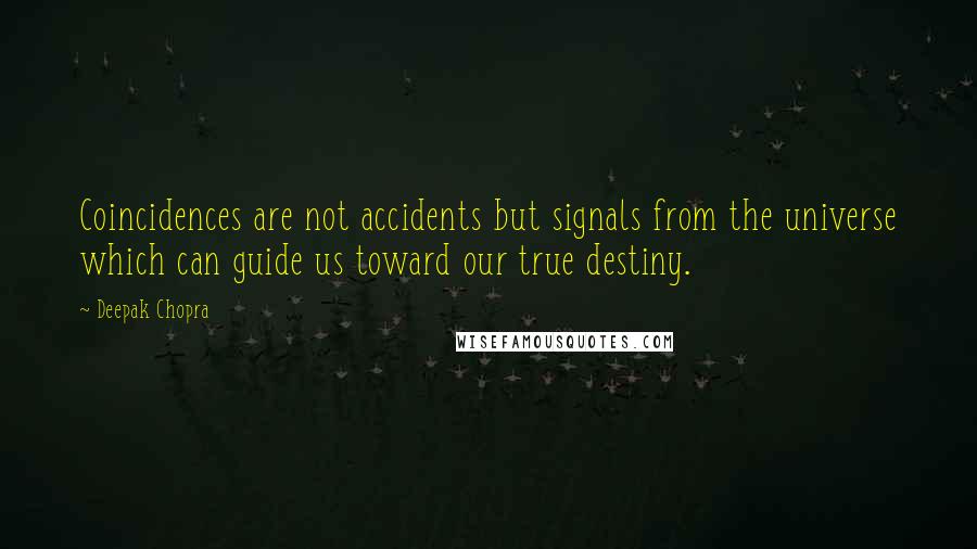 Deepak Chopra Quotes: Coincidences are not accidents but signals from the universe which can guide us toward our true destiny.