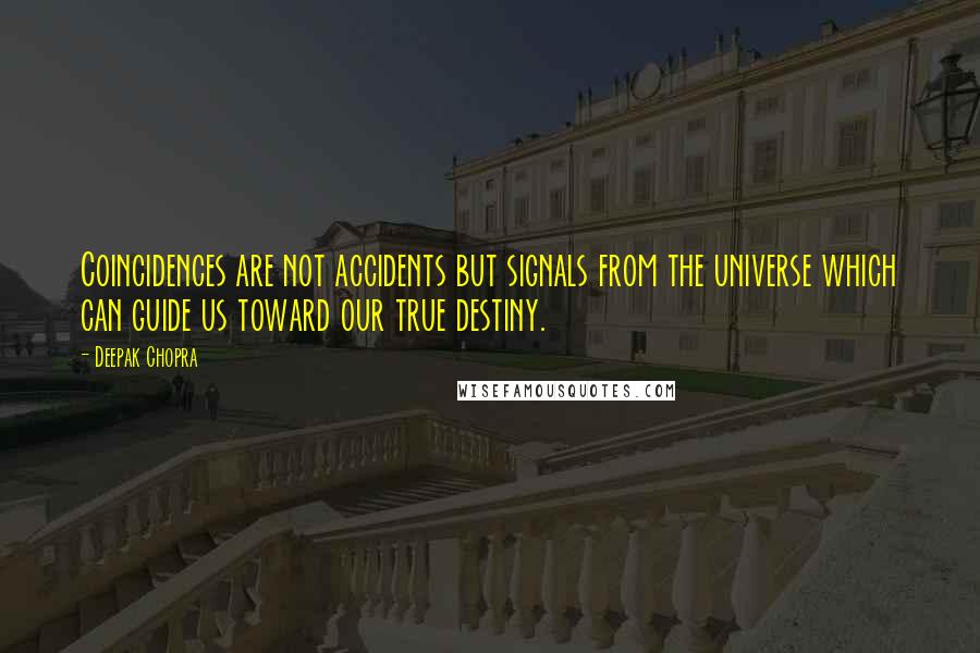 Deepak Chopra Quotes: Coincidences are not accidents but signals from the universe which can guide us toward our true destiny.