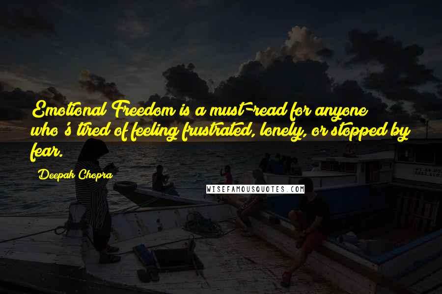 Deepak Chopra Quotes: Emotional Freedom is a must-read for anyone who's tired of feeling frustrated, lonely, or stopped by fear.