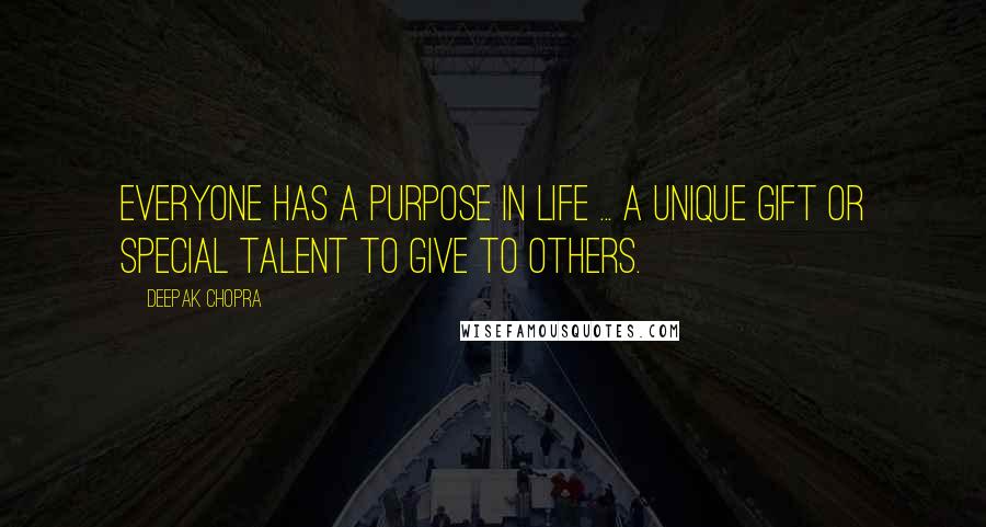 Deepak Chopra Quotes: Everyone has a purpose in life ... a unique gift or special talent to give to others.