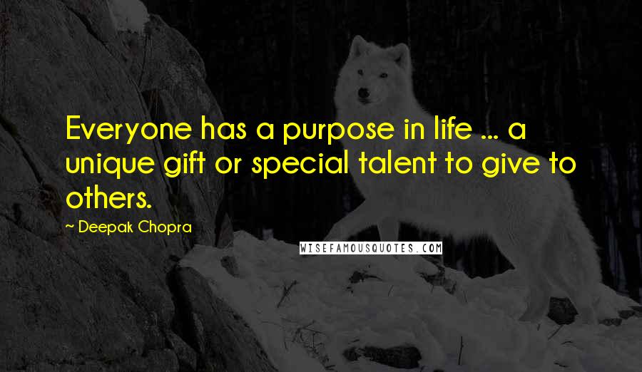 Deepak Chopra Quotes: Everyone has a purpose in life ... a unique gift or special talent to give to others.