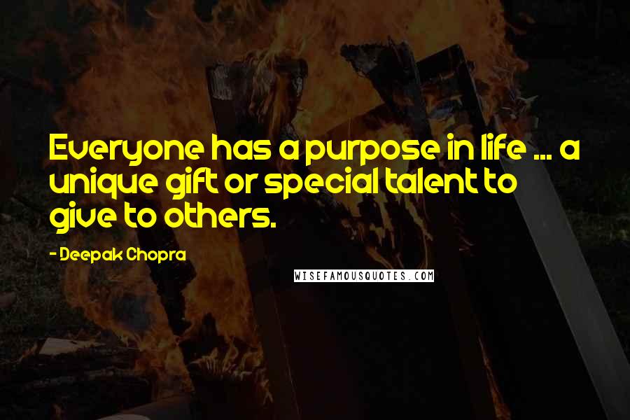 Deepak Chopra Quotes: Everyone has a purpose in life ... a unique gift or special talent to give to others.