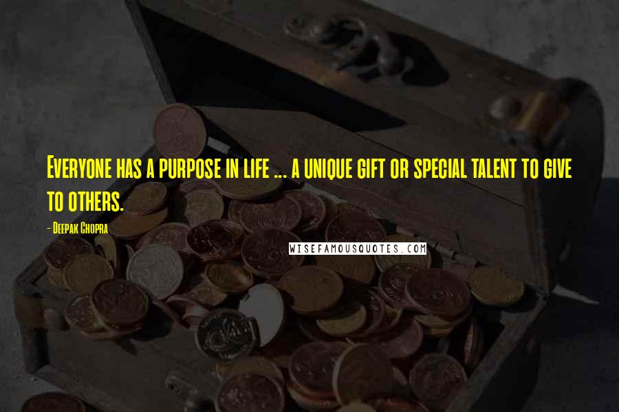 Deepak Chopra Quotes: Everyone has a purpose in life ... a unique gift or special talent to give to others.