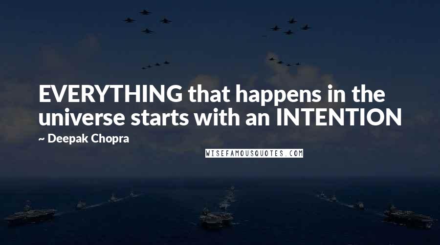 Deepak Chopra Quotes: EVERYTHING that happens in the universe starts with an INTENTION