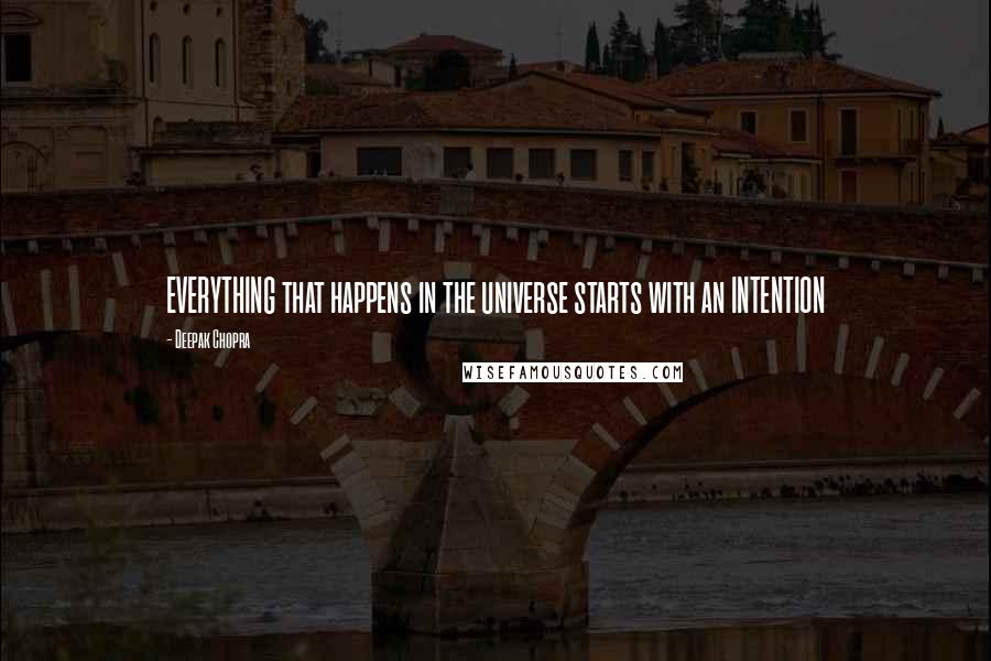 Deepak Chopra Quotes: EVERYTHING that happens in the universe starts with an INTENTION