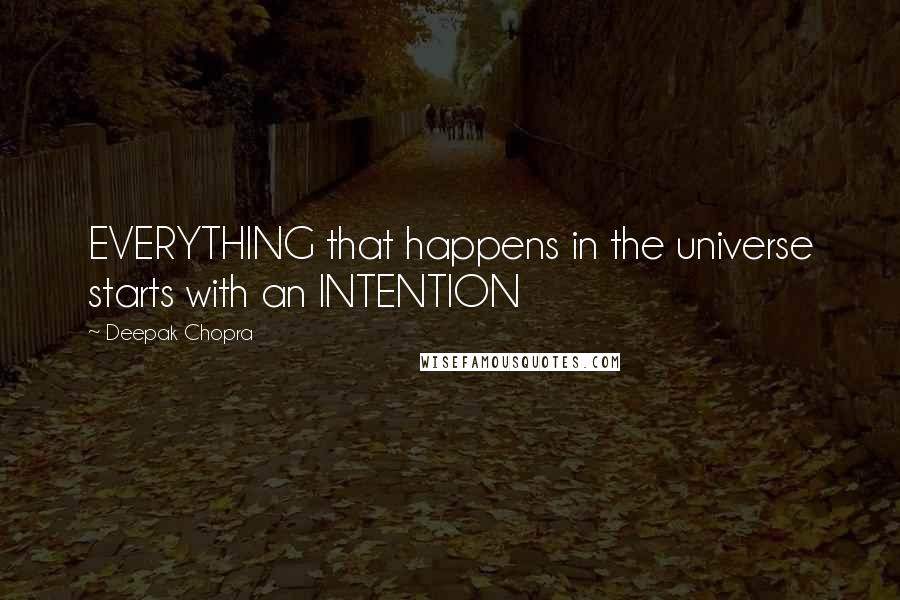 Deepak Chopra Quotes: EVERYTHING that happens in the universe starts with an INTENTION