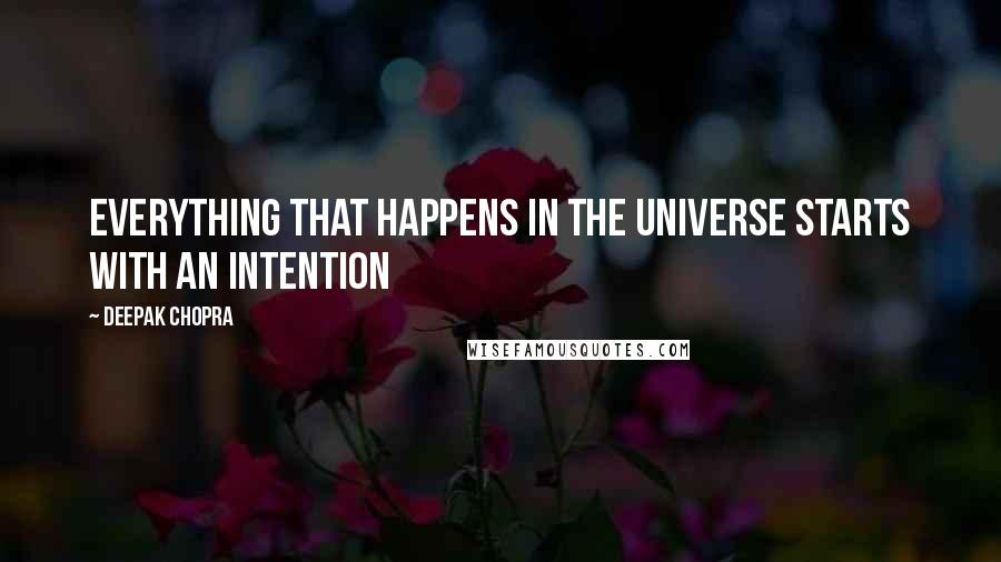 Deepak Chopra Quotes: EVERYTHING that happens in the universe starts with an INTENTION