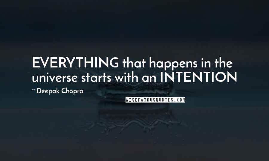 Deepak Chopra Quotes: EVERYTHING that happens in the universe starts with an INTENTION