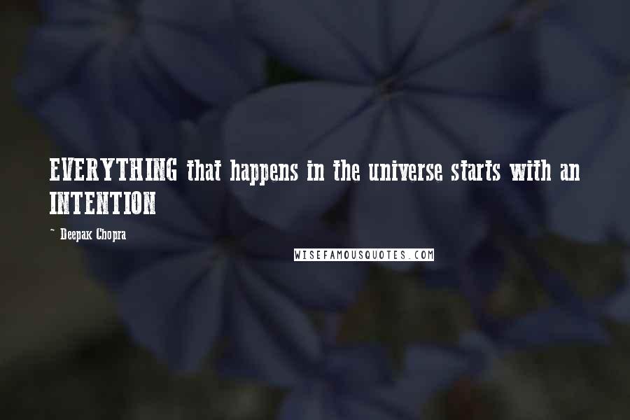 Deepak Chopra Quotes: EVERYTHING that happens in the universe starts with an INTENTION