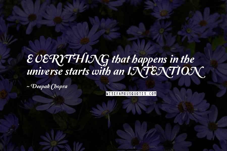 Deepak Chopra Quotes: EVERYTHING that happens in the universe starts with an INTENTION