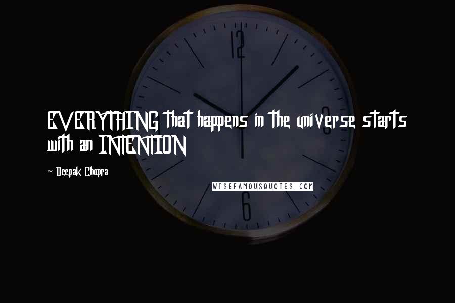 Deepak Chopra Quotes: EVERYTHING that happens in the universe starts with an INTENTION