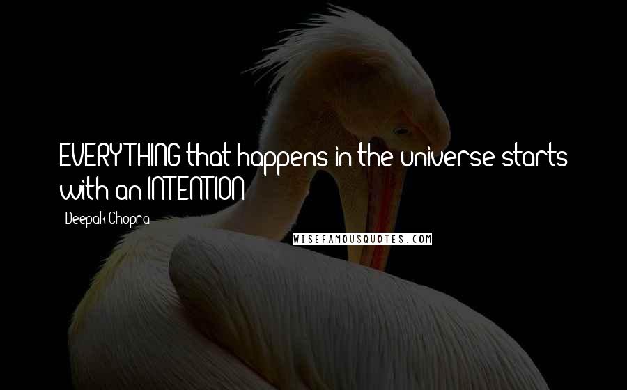 Deepak Chopra Quotes: EVERYTHING that happens in the universe starts with an INTENTION