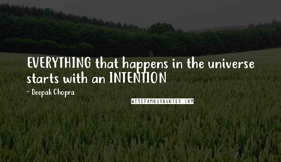 Deepak Chopra Quotes: EVERYTHING that happens in the universe starts with an INTENTION