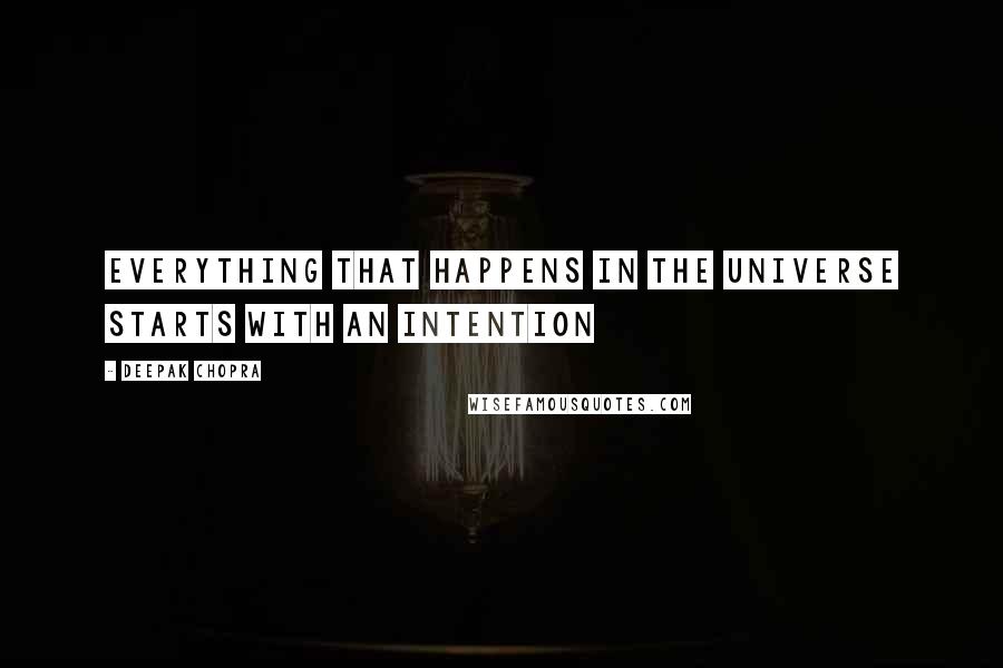 Deepak Chopra Quotes: EVERYTHING that happens in the universe starts with an INTENTION