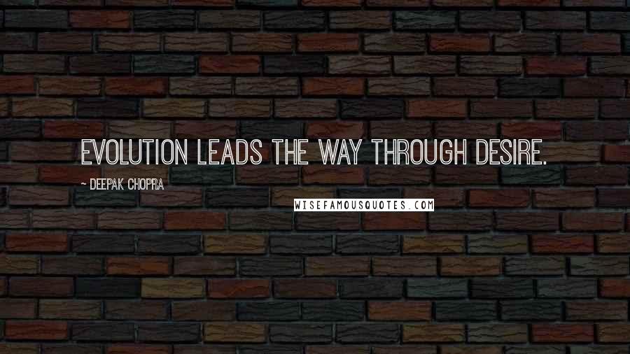 Deepak Chopra Quotes: Evolution leads the way through desire.