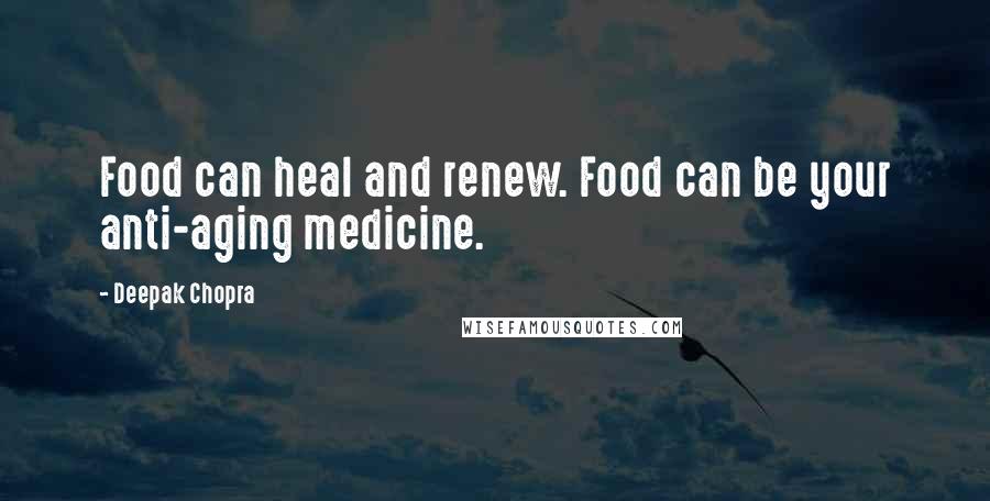 Deepak Chopra Quotes: Food can heal and renew. Food can be your anti-aging medicine.