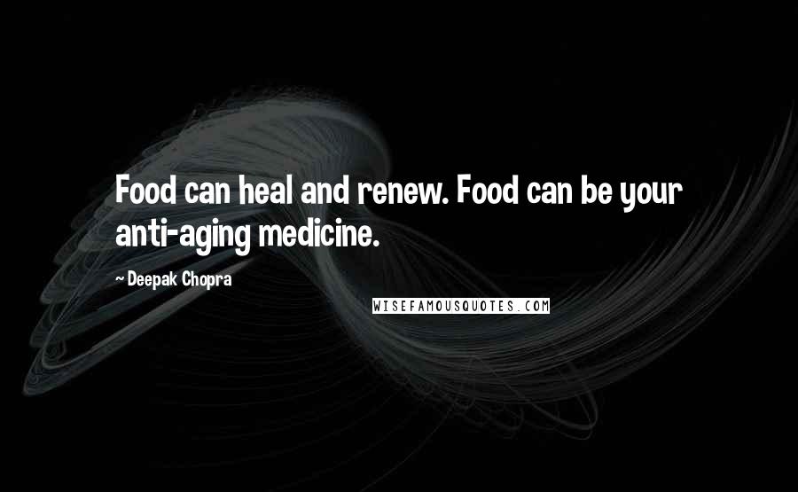 Deepak Chopra Quotes: Food can heal and renew. Food can be your anti-aging medicine.