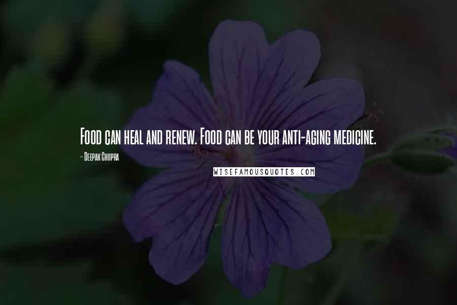 Deepak Chopra Quotes: Food can heal and renew. Food can be your anti-aging medicine.