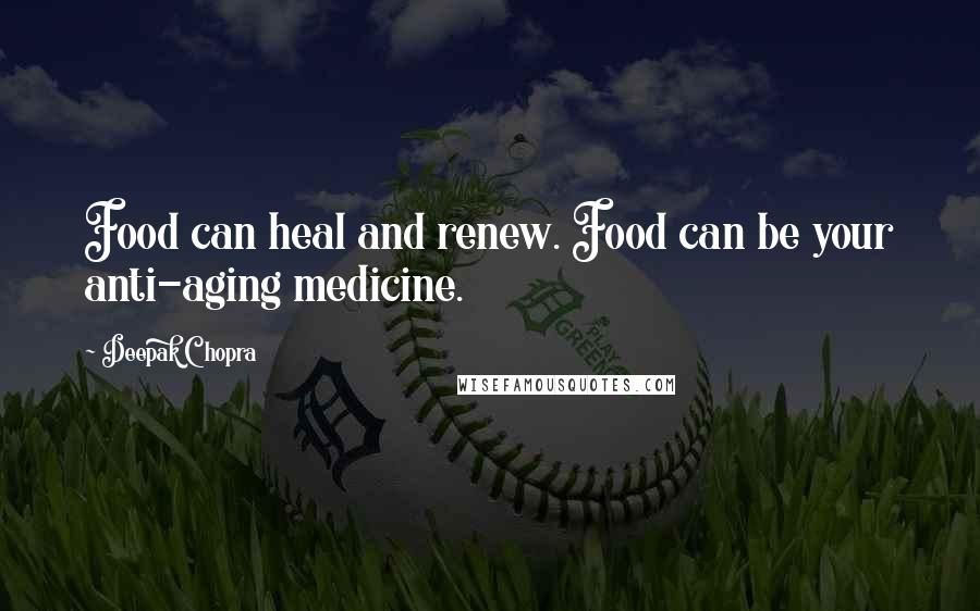 Deepak Chopra Quotes: Food can heal and renew. Food can be your anti-aging medicine.