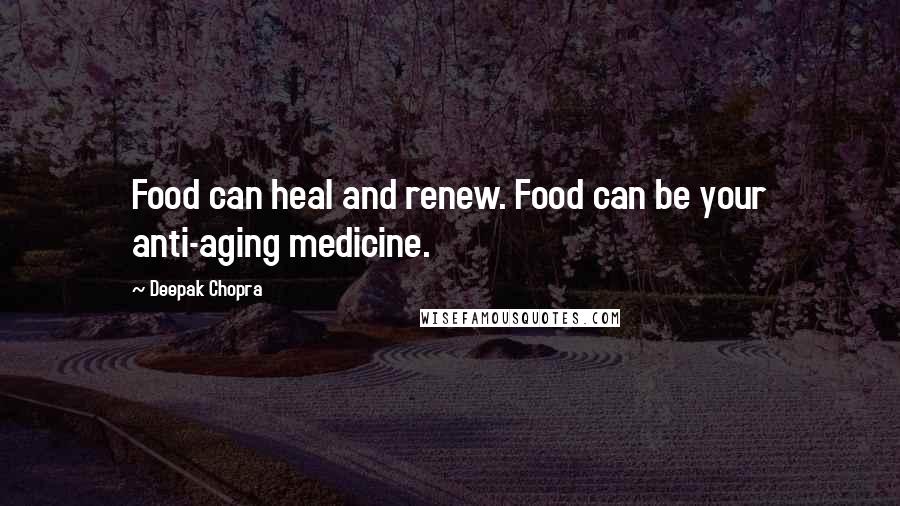 Deepak Chopra Quotes: Food can heal and renew. Food can be your anti-aging medicine.
