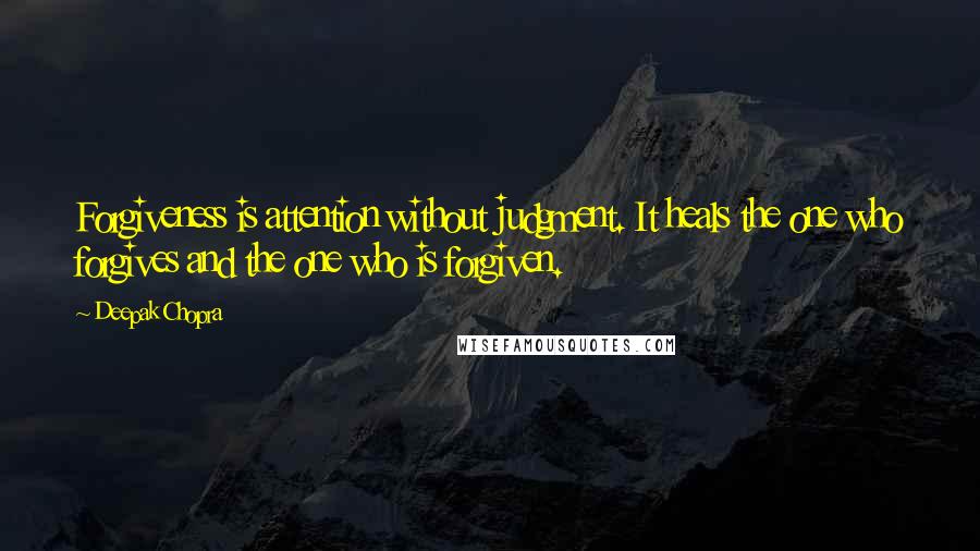 Deepak Chopra Quotes: Forgiveness is attention without judgment. It heals the one who forgives and the one who is forgiven.