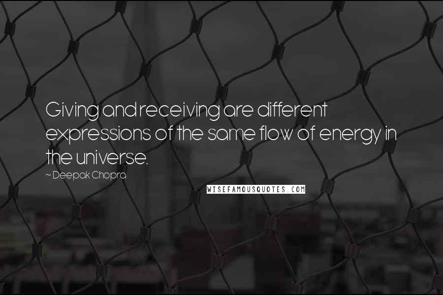 Deepak Chopra Quotes: Giving and receiving are different expressions of the same flow of energy in the universe.