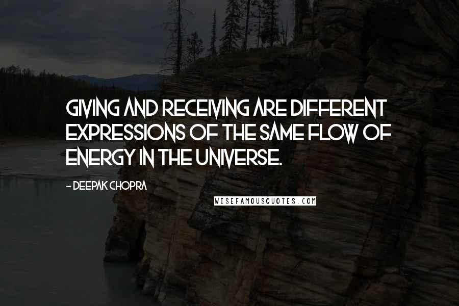 Deepak Chopra Quotes: Giving and receiving are different expressions of the same flow of energy in the universe.