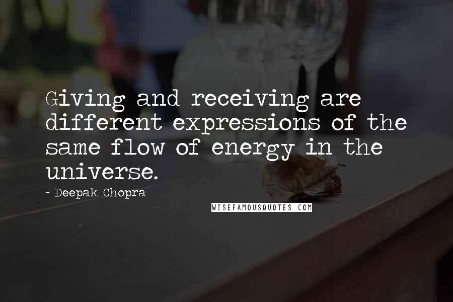 Deepak Chopra Quotes: Giving and receiving are different expressions of the same flow of energy in the universe.