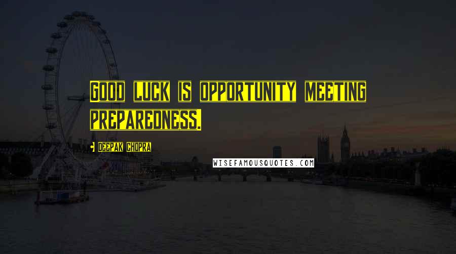 Deepak Chopra Quotes: Good luck is opportunity meeting preparedness.