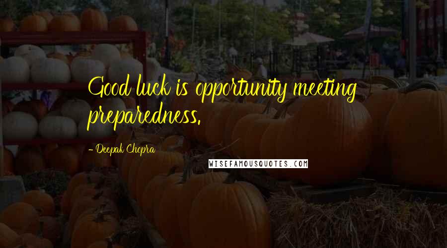 Deepak Chopra Quotes: Good luck is opportunity meeting preparedness.