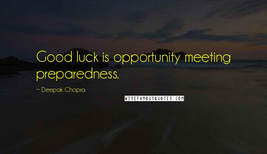 Deepak Chopra Quotes: Good luck is opportunity meeting preparedness.