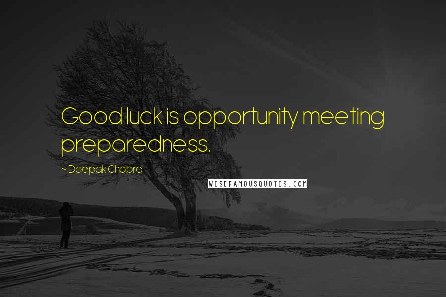 Deepak Chopra Quotes: Good luck is opportunity meeting preparedness.