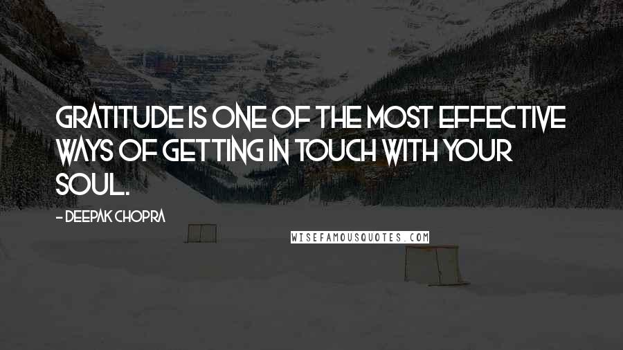 Deepak Chopra Quotes: Gratitude is one of the most effective ways of getting in touch with your soul.