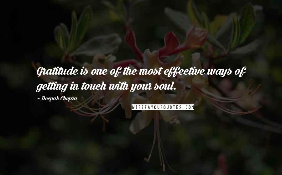 Deepak Chopra Quotes: Gratitude is one of the most effective ways of getting in touch with your soul.