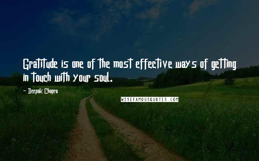 Deepak Chopra Quotes: Gratitude is one of the most effective ways of getting in touch with your soul.