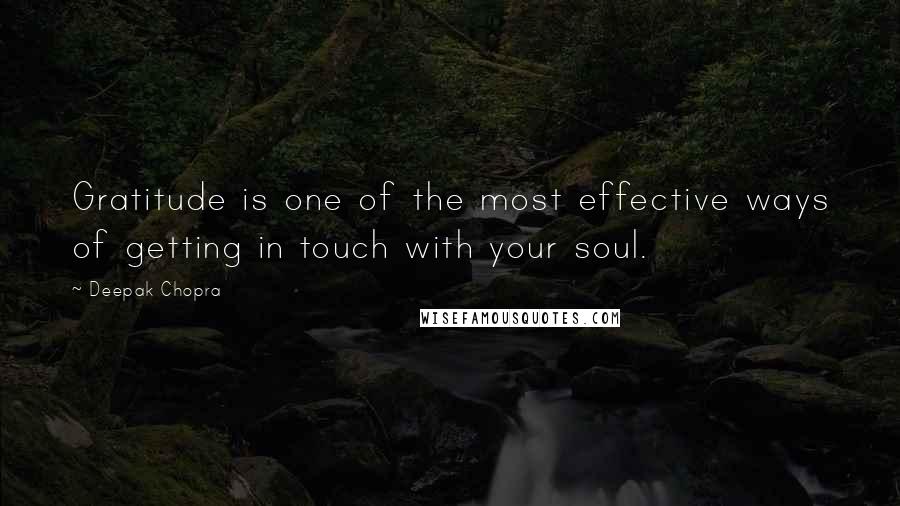 Deepak Chopra Quotes: Gratitude is one of the most effective ways of getting in touch with your soul.