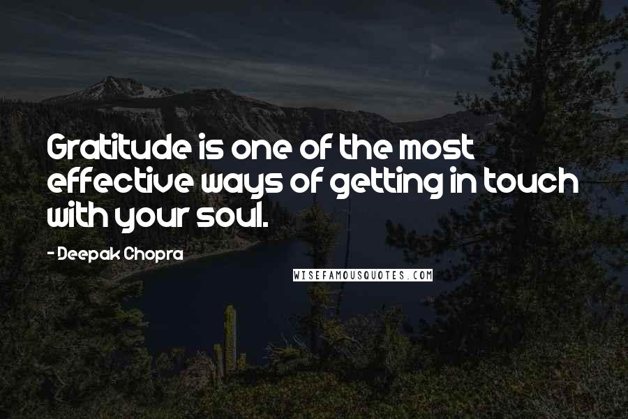 Deepak Chopra Quotes: Gratitude is one of the most effective ways of getting in touch with your soul.