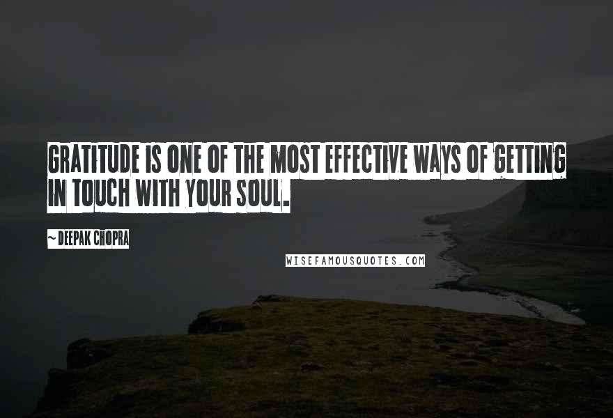 Deepak Chopra Quotes: Gratitude is one of the most effective ways of getting in touch with your soul.