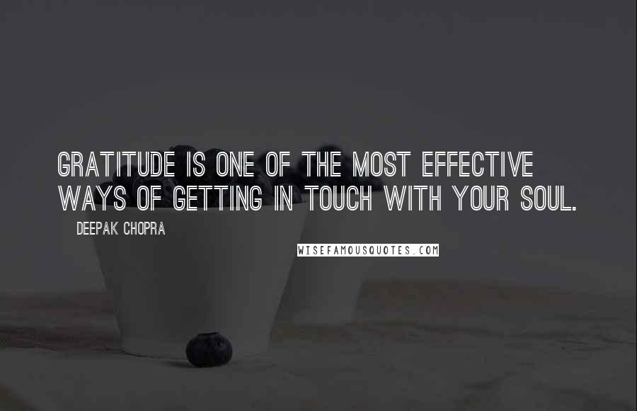 Deepak Chopra Quotes: Gratitude is one of the most effective ways of getting in touch with your soul.