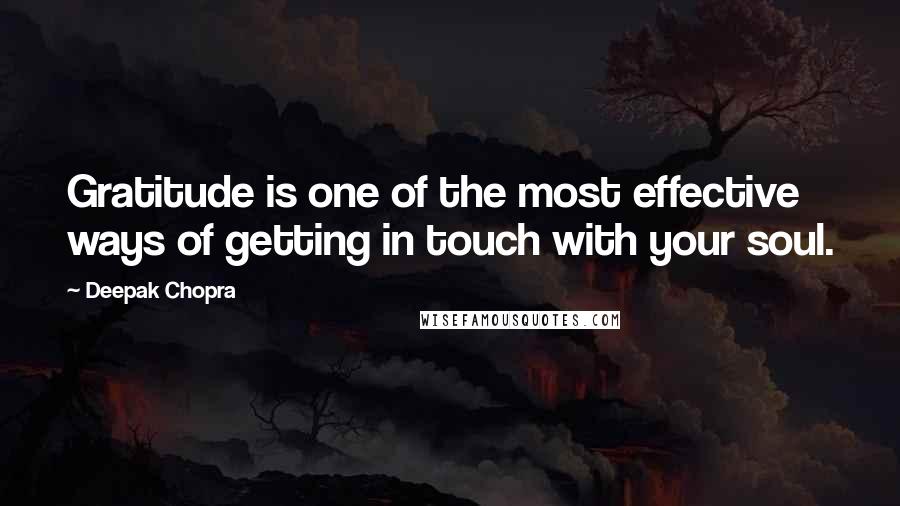 Deepak Chopra Quotes: Gratitude is one of the most effective ways of getting in touch with your soul.